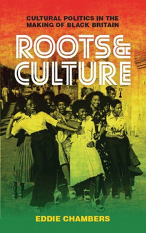 Roots & Culture : Cultural Politics in the Making of Black Britain by Eddie Chambers - Paperback