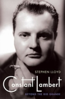 Constant Lambert : Beyond The Rio Grande by Stephen Lloyd - Hardback