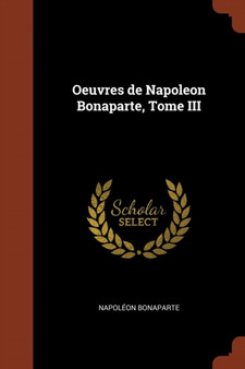Oeuvres de Napoleon Bonaparte, Tome III by Napoleon Bonaparte - Paperback