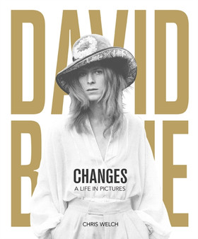 David Bowie - Changes : A Life in Pictures 1947-2016 by Chris Welch - Hardback