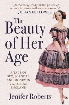 The Beauty of Her Age : A Tale of Sex, Scandal and Money in Victorian England by Jenifer Roberts - Paperback