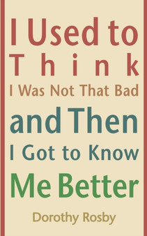 I Used to Think I Was Not That Bad and Then I Got to Know Me Better by Dorothy Rosby - Paperback