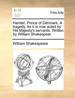 Hamlet, Prince of Denmark. a Tragedy. as It Is Now Acted by His Majesty's Servants. Written by William Shakespear. by William Shakespeare - Paperback