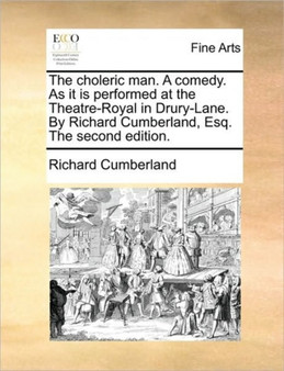 The Choleric Man. a Comedy. as It Is Performed at the Theatre-Royal in Drury-Lane. by Richard Cumberland, Esq. the Second Edition. by Richard Cumberland - Paperback