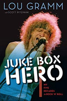 Juke Box Hero : My Five Decades in Rock 'N' Roll by Lou Gramm - Paperback