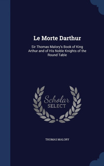 Le Morte Darthur : Sir Thomas Malory's Book of King Arthur and of His Noble Knights of the Round Table by Sir Thomas Malory - Hardback