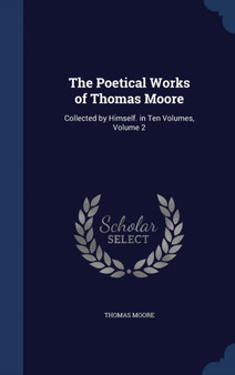 The Poetical Works of Thomas Moore : Collected by Himself. in Ten Volumes, Volume 2 by Thomas Moore - Hardback