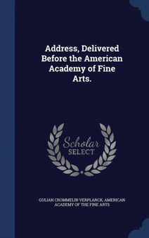 Address, Delivered Before the American Academy of Fine Arts. by Gulian Crommelin Verplanck - Hardback