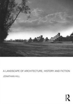 A Landscape of Architecture, History and Fiction by Jonathan Hill - Hardback