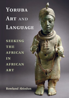 Yoruba Art and Language : Seeking the African in African Art by Rowland Abiodun - Hardback