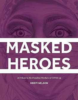Masked Heroes : A Tribute to the Frontline Workers of COVID-19 by Kristi Nelson - Hardback