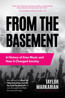 From the Basement : A History of Emo Music and How It Changed Society (Music History and Punk Rock Book, for Fans of Everybody Hurts, Smash!, and Nothing Feels Good) by Taylor Markarian - Paperback