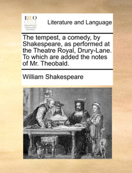 The tempest, a comedy, by Shakespeare, as performed at the Theatre Royal, Drury-Lane. To which are added the notes of Mr. Theobald. by William Shakespeare - Paperback