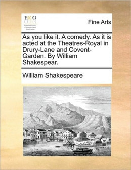 As You Like It. a Comedy. as It Is Acted at the Theatres-Royal in Drury-Lane and Covent-Garden. by William Shakespear. by William Shakespeare - Paperback