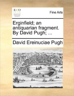 Erginfield; an antiquarian fragment. By David Pugh; ... by David Ereinuciae Pugh - Paperback