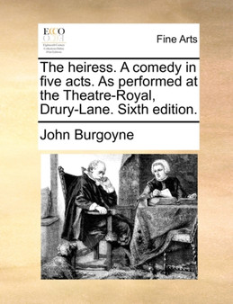 The Heiress. a Comedy in Five Acts. as Performed at the Theatre-Royal, Drury-Lane. Sixth Edition. by John Burgoyne - Paperback