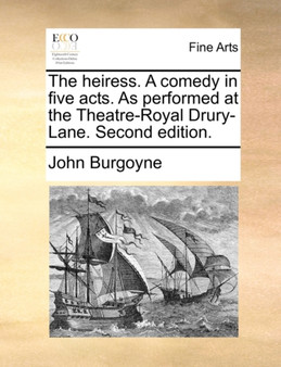 The Heiress. a Comedy in Five Acts. as Performed at the Theatre-Royal Drury-Lane. Second Edition. by John Burgoyne - Paperback