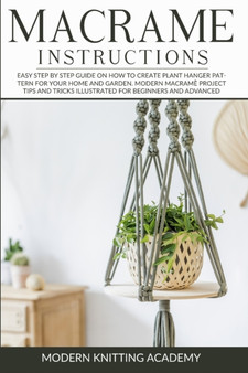Macrame Instructions : Easy Step by Step Guide on How to Create Plant Hanger Pattern for your Home and Garden. Modern Macrame Project Tips and Tricks Illustrated for Beginners and advanced : 2 by Modern Knitting Academy - Paperback