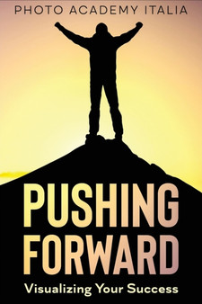 Pushing Forward : Visualizing Your Success (Photographic book) by Photo Academy Italia - Paperback