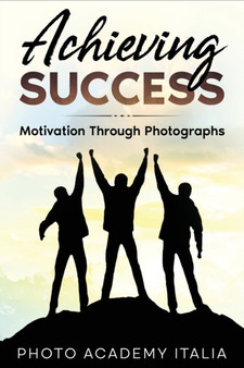 Achieving Success : Motivation Through Photographs by Photo Academy Italia - Paperback