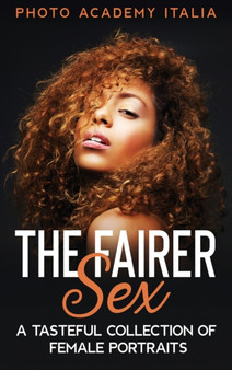 The Fairer Sex : A Tasteful Collection of Female Portraits by Photo Academy Italia - Hardback