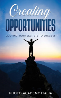 Creating Opportunities : Quoting Your Secrets to Success by Photo Academy Italia - Hardback
