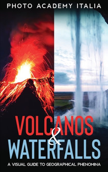 Volcanos and Waterfalls : A Visual Guide to Geographical Phenomina by Photo Academy Italia - Hardback