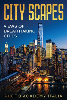 City Scapes : Views of Breathtaking Cities by Photo Academy Italia - Paperback