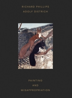 Richard Phillips, Adolf Dietrich : Painting and Misappropriation by Richard Phillips - Hardback