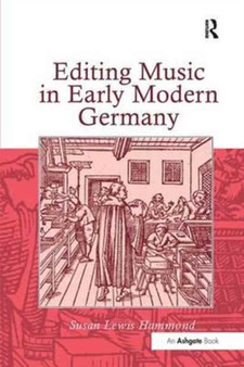 Editing Music in Early Modern Germany by Susan Lewis Hammond - Paperback