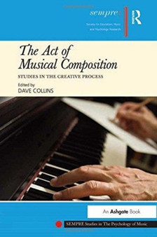 The Act of Musical Composition : Studies in the Creative Process by Dave Collins - Paperback