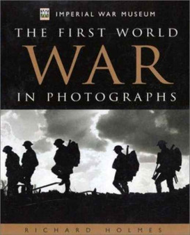 First World War in Photographs by Richard Holmes - Hardback