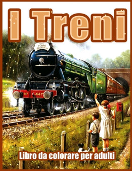 I Treni : Bellissimi Libri da Colorare per Adulti, Adolescenti, Anziani, con Motori a Vapore, Locomotive, Treni Elettrici e altro (Rilassanti Pagine da Colorare per Adulti Relax) by Lenard Vinci Press - Paperback