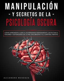 Manipulacion y secretos de la psicologia oscura : 2 LIBROS: Como aprender a leer a las personas rapidamente, detectar el engano y defenderse de la PNL encubierta y el control mental by Alejandro Mendoza - Paperback