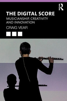 The Digital Score : Musicianship, Creativity and Innovation by Craig Vear - Paperback