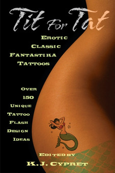 Tit for Tat : Erotic Classic Fantastika Tattoos: Over 150 Unique Tattoo Flash Design Ideas by K.J. Cypret - Paperback