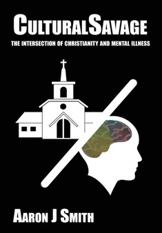 Cultural Savage : The Intersection of Christianity and Mental Illness by Aaron J Smith - Paperback