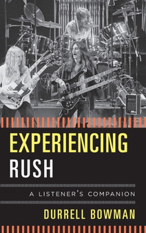 Experiencing Rush : A Listener's Companion by Durrell Bowman - Hardback