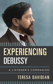 Experiencing Debussy : A Listener's Companion by Teresa Davidian - Hardback