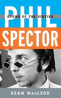 Phil Spector : Sound of the Sixties by Sean MacLeod - Hardback
