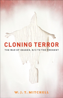 Cloning Terror : The War of Images, 9/11 to the Present by W.J.T. Mitchell - Hardback