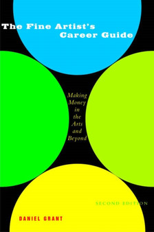 The Fine Artist's Career Guide : Making Money in the Arts and Beyond by Daniel Grant - Paperback