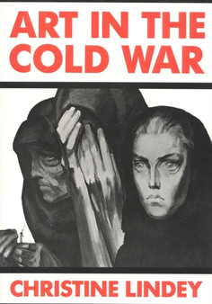 Art in the Cold War : From Vladivostok to Kalamazoo 1945-1962 by Christine Lindey - Hardback