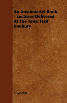 An Amateur Art Book - Lectures Delivered At The Town Hall Banbury by J. Tyrwhitt - Paperback