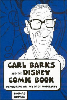 Carl Barks and the Disney Comic Book : Unmasking the Myth of Modernity by Thomas Andrae - Paperback