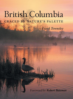 British Columbia : Graced by Nature's Palette by Frank Townsley - Hardback