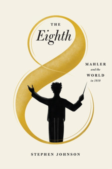 The Eighth : Mahler and the World in 1910 by Stephen Johnson - Hardback