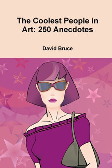 The Coolest People in Art: 250 Anecdotes by David Bruce - Paperback
