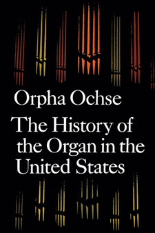 The History of the Organ in the United States by Orpha Ochse - Paperback