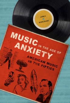 Music in the Age of Anxiety : American Music in the Fifties by James Wierzbicki - Paperback